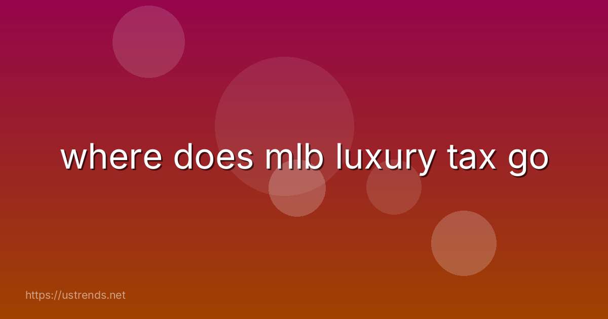 where does mlb luxury tax go