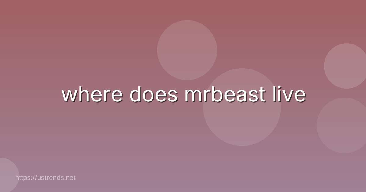 where does mrbeast live