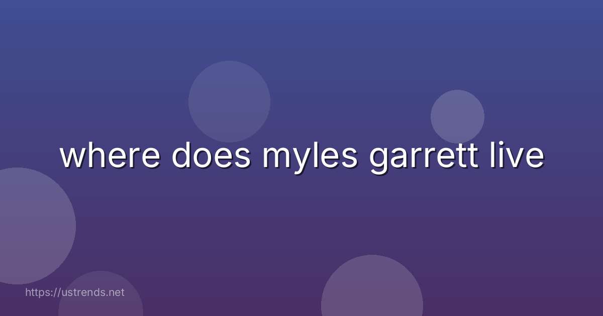 where does myles garrett live