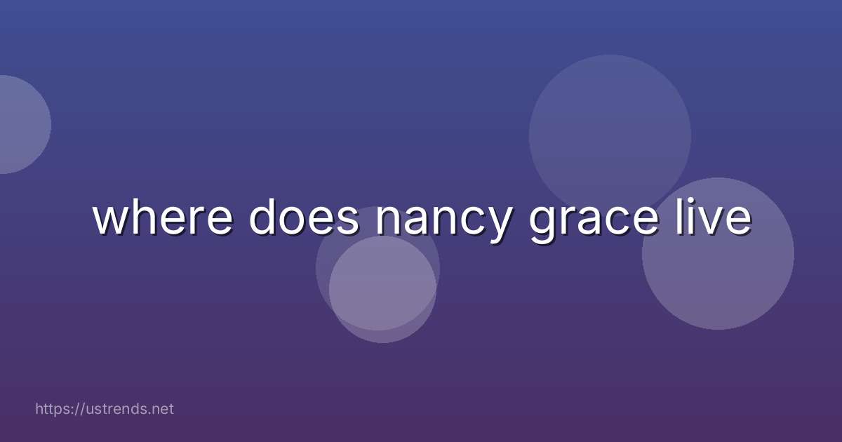 where does nancy grace live