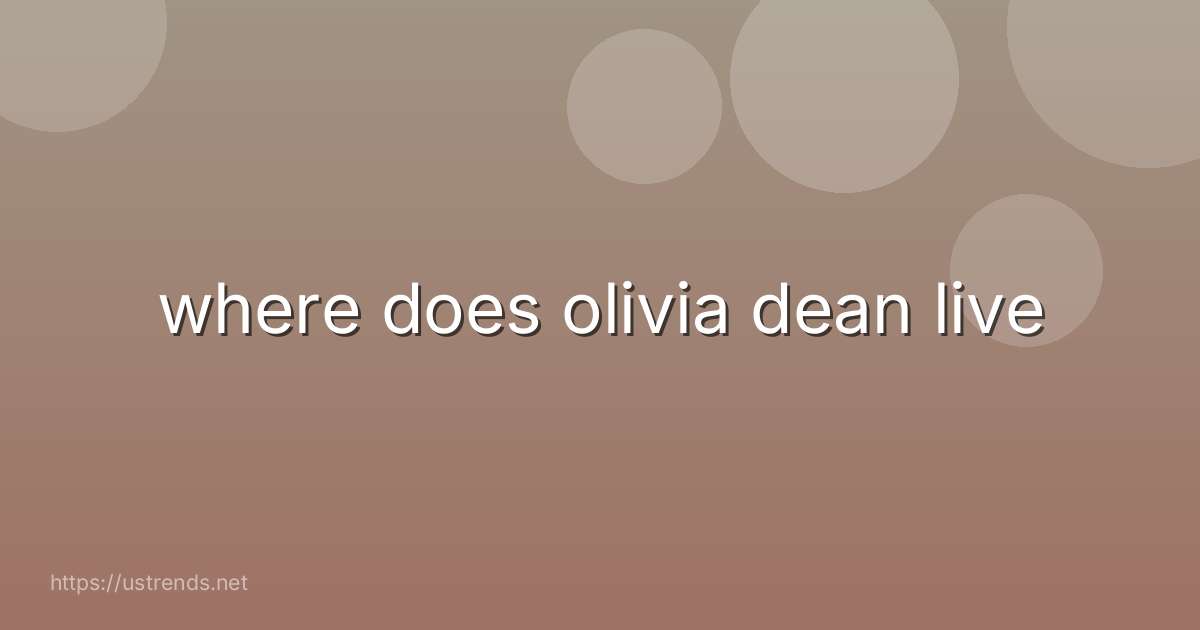 where does olivia dean live