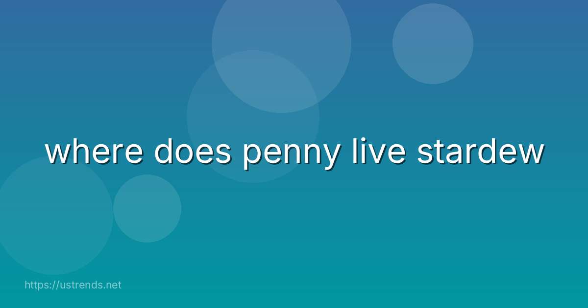 where does penny live stardew
