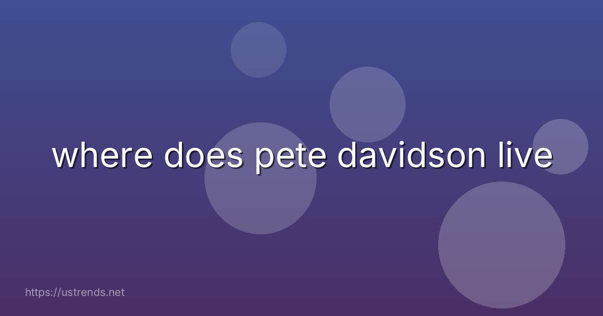 where does pete davidson live