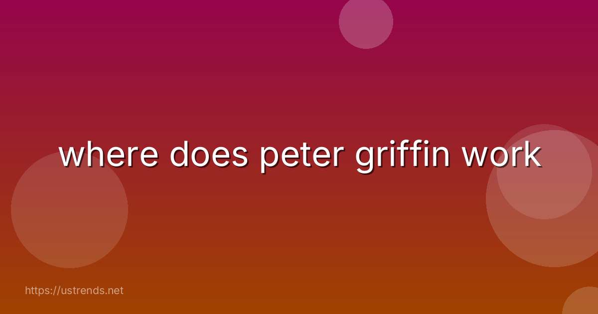 where does peter griffin work