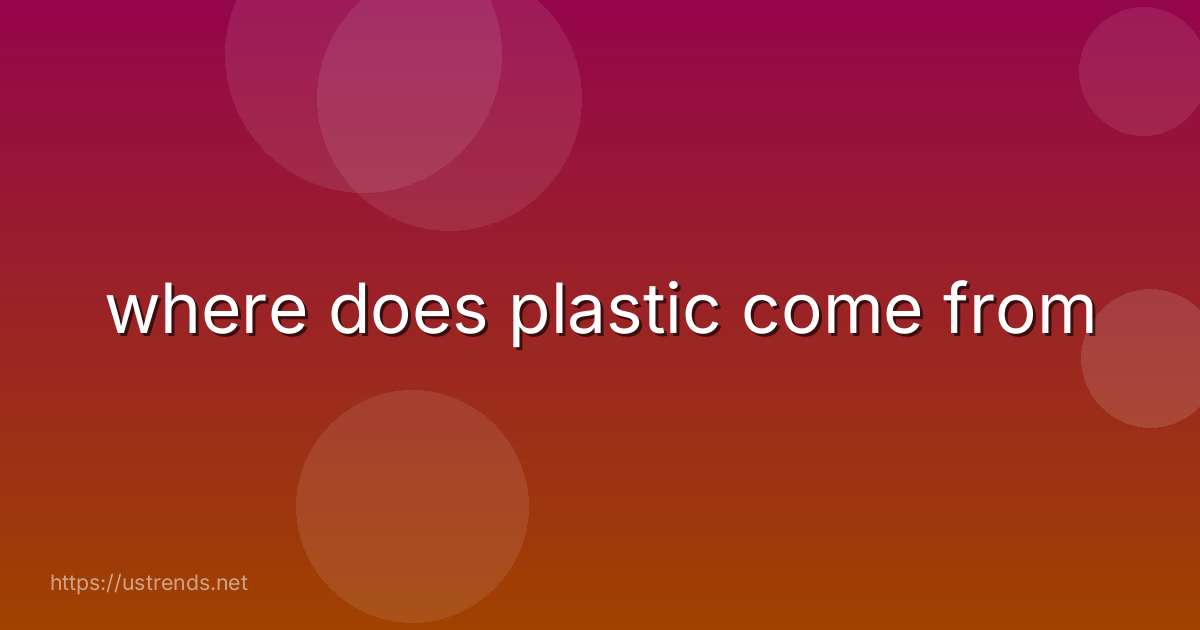 where does plastic come from