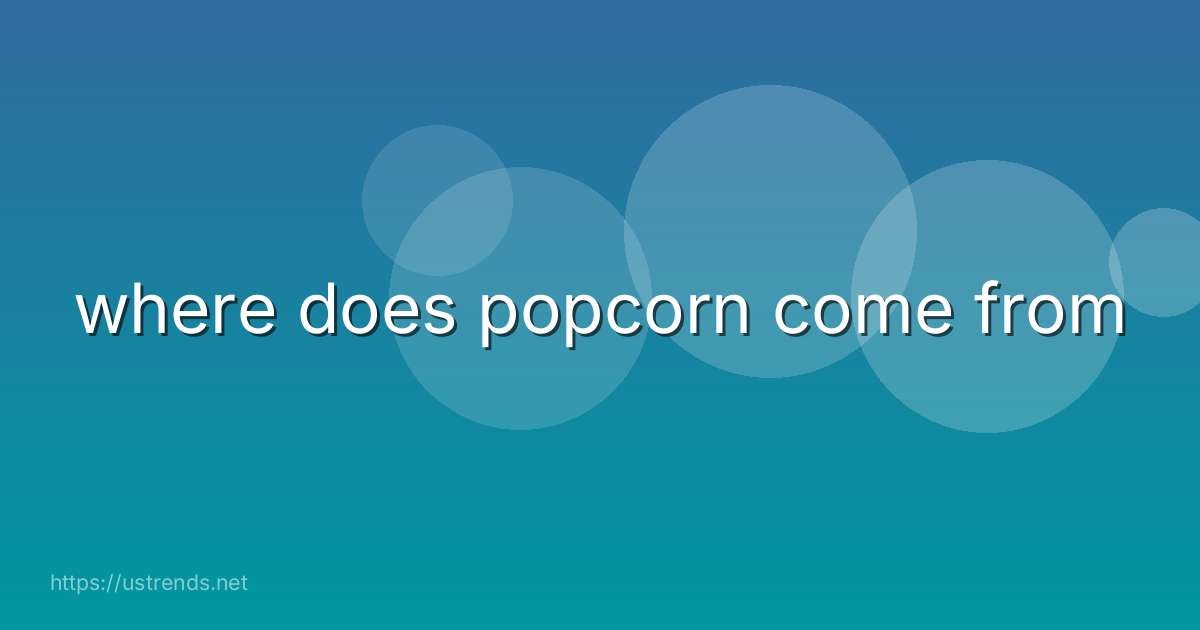 where does popcorn come from