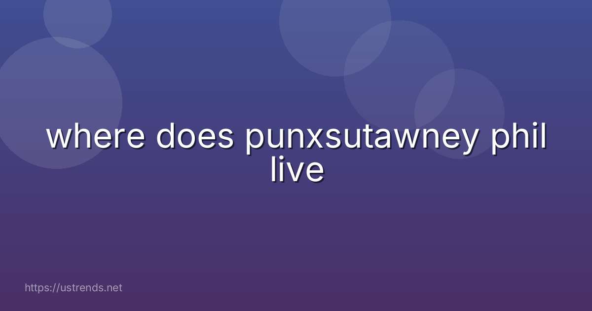 where does punxsutawney phil live