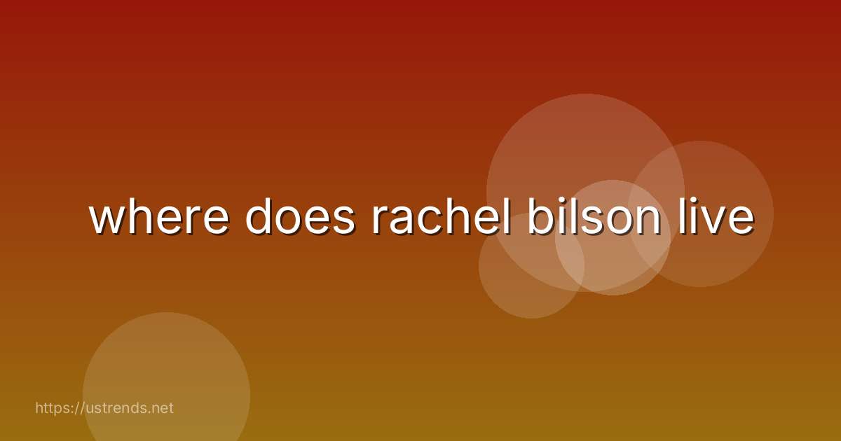 where does rachel bilson live