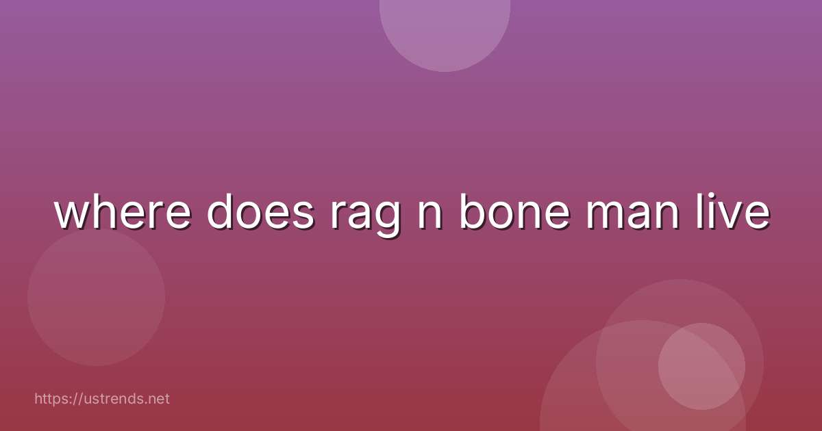 where does rag n bone man live