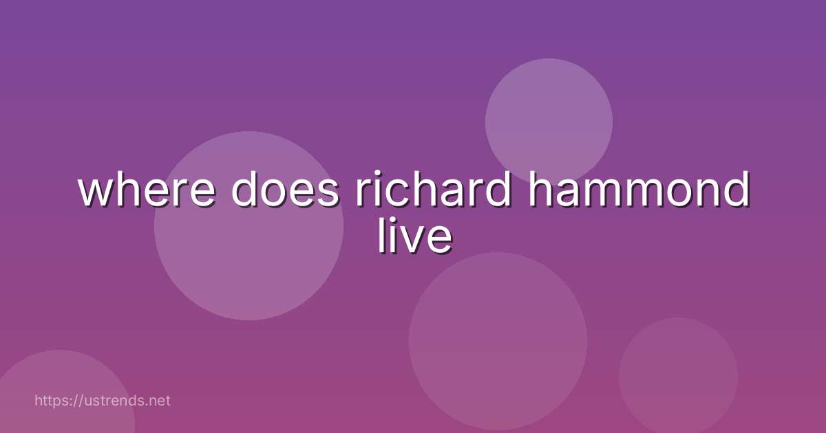 where does richard hammond live