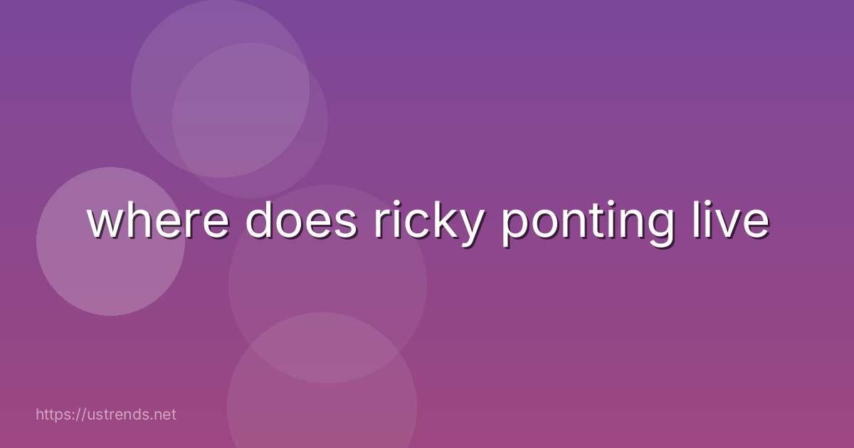 where does ricky ponting live