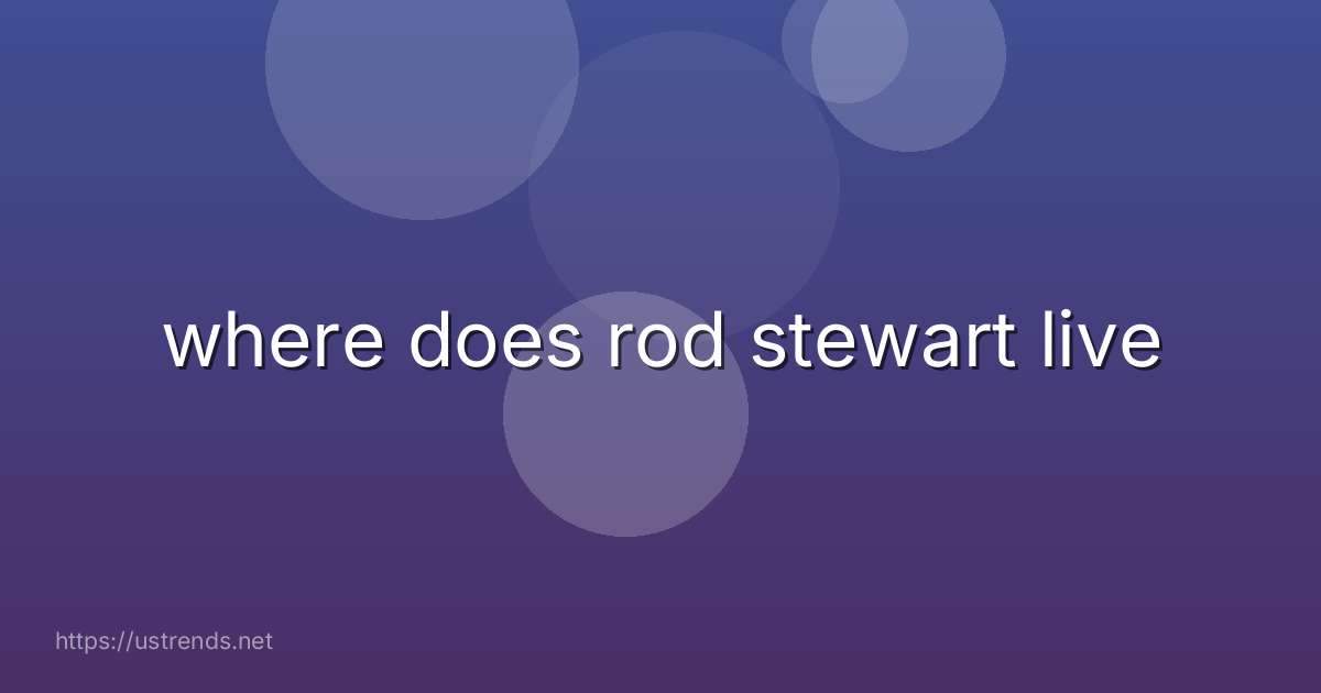 where does rod stewart live