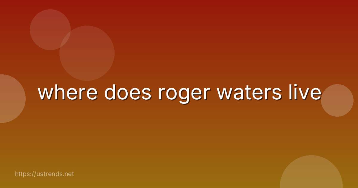 where does roger waters live