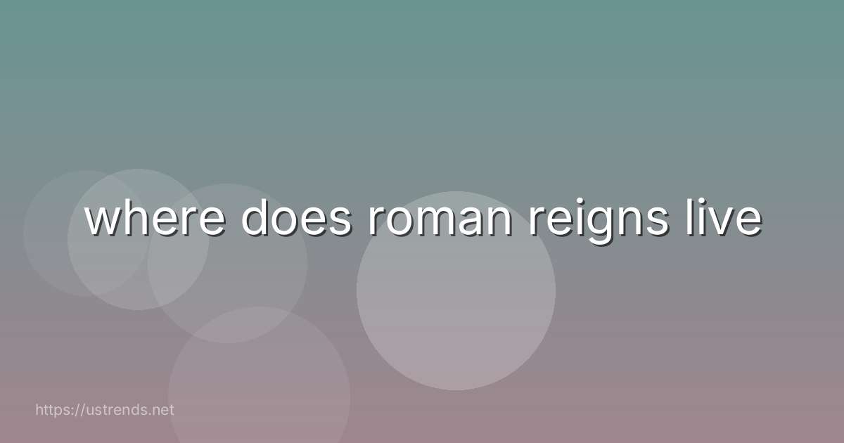where does roman reigns live