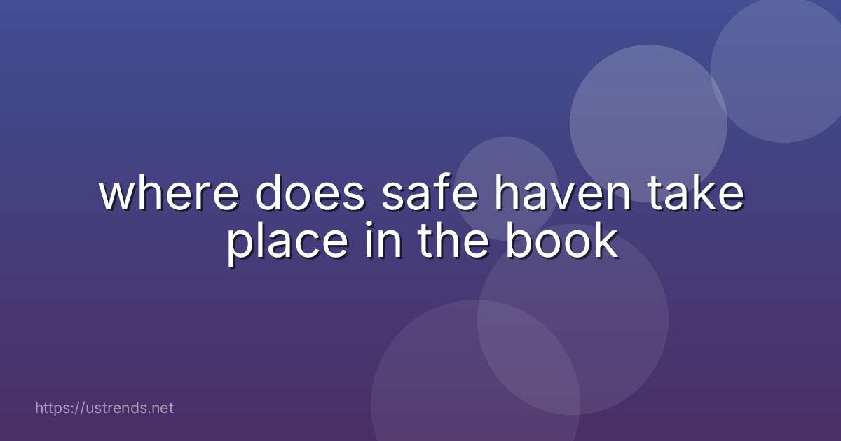 where does safe haven take place in the book