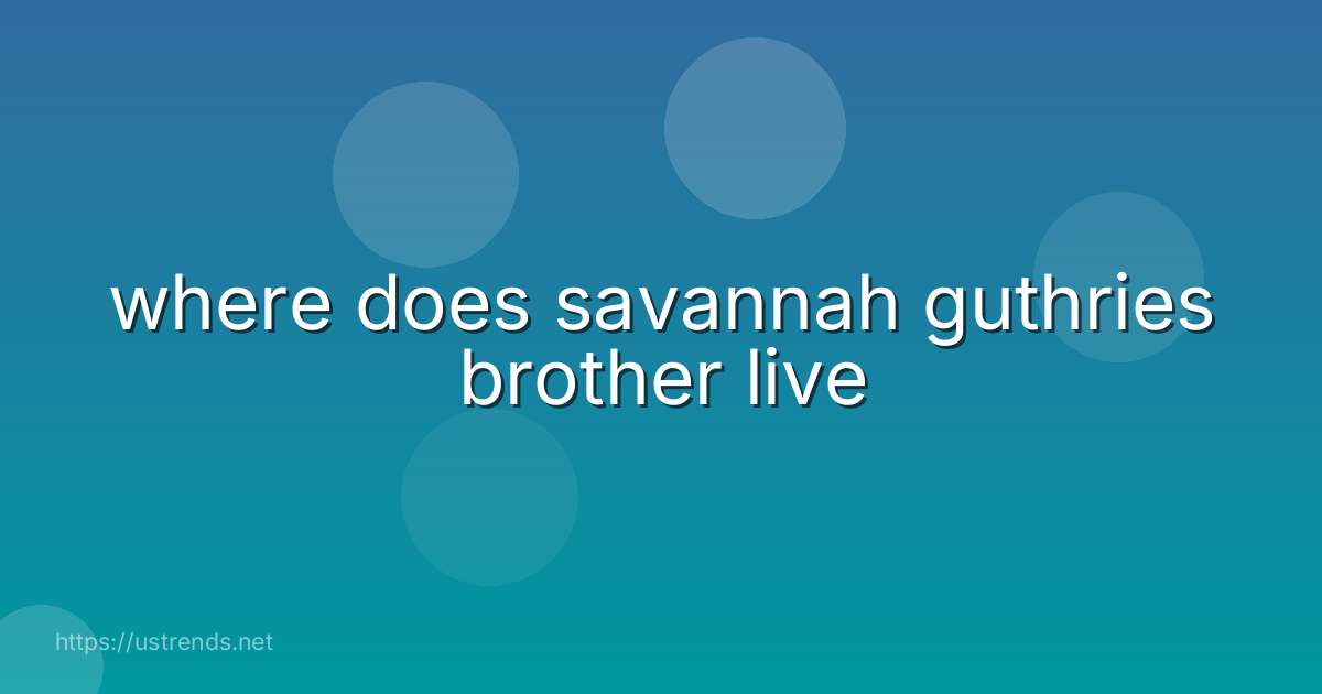 where does savannah guthries brother live