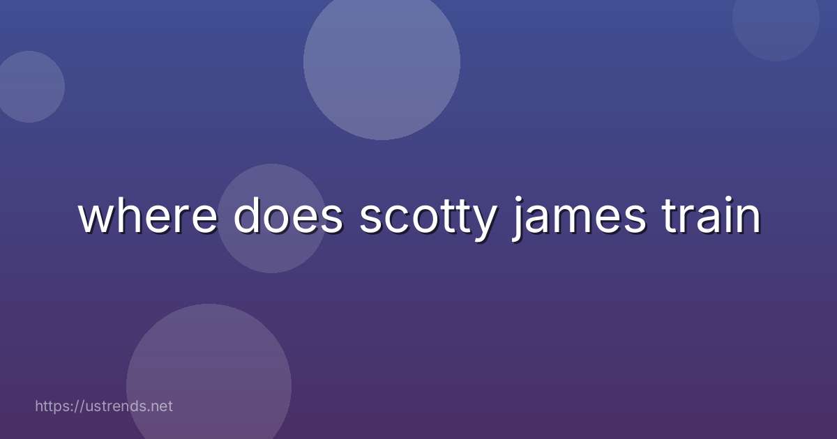 where does scotty james train