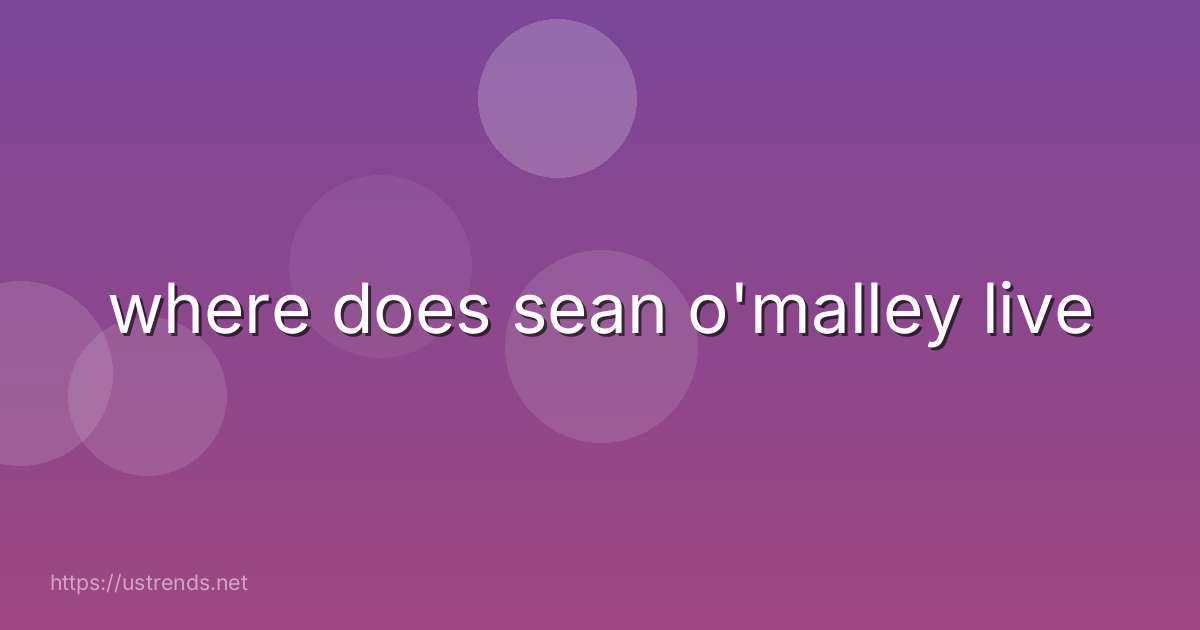 where does sean o'malley live