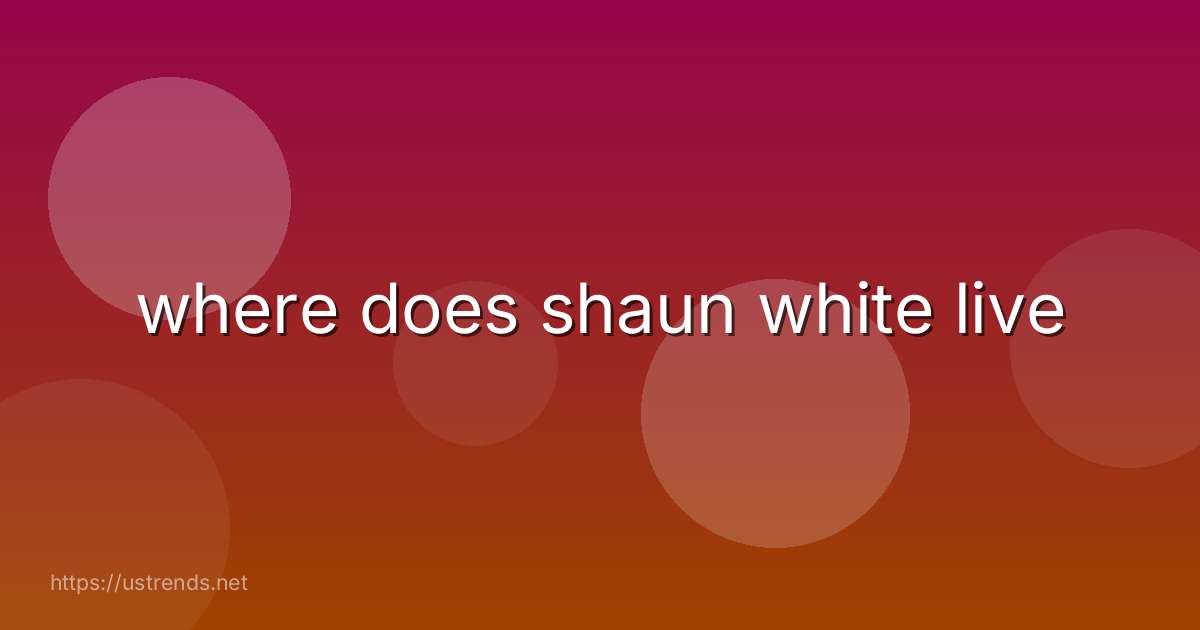 where does shaun white live