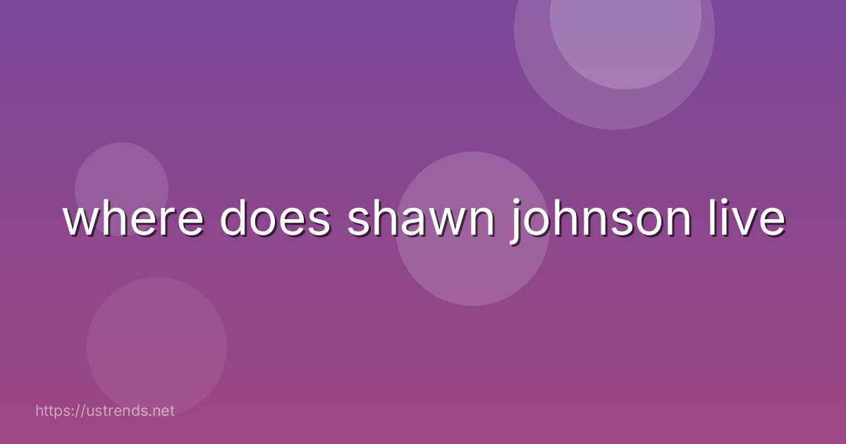 where does shawn johnson live