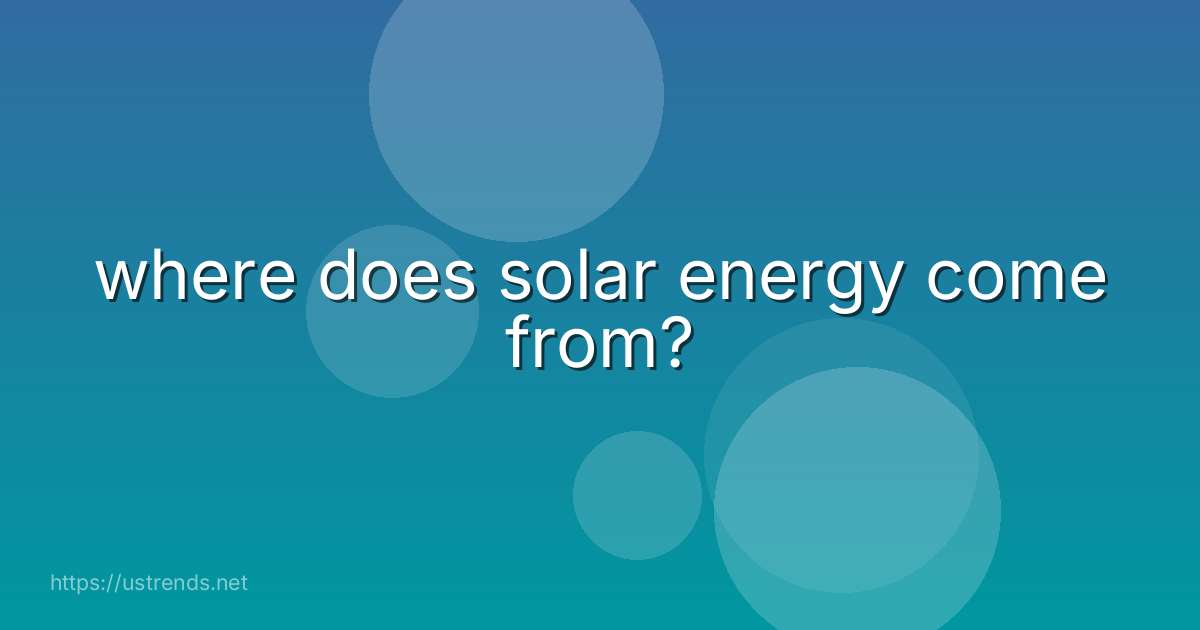 where does solar energy come from?