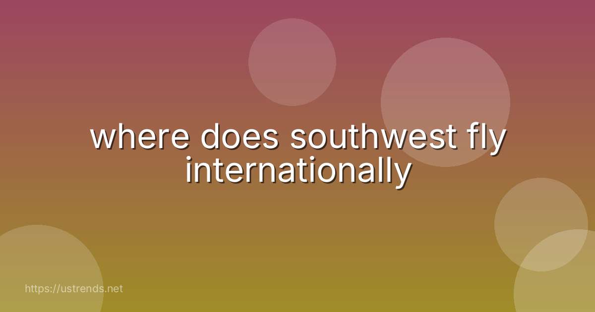 where does southwest fly internationally
