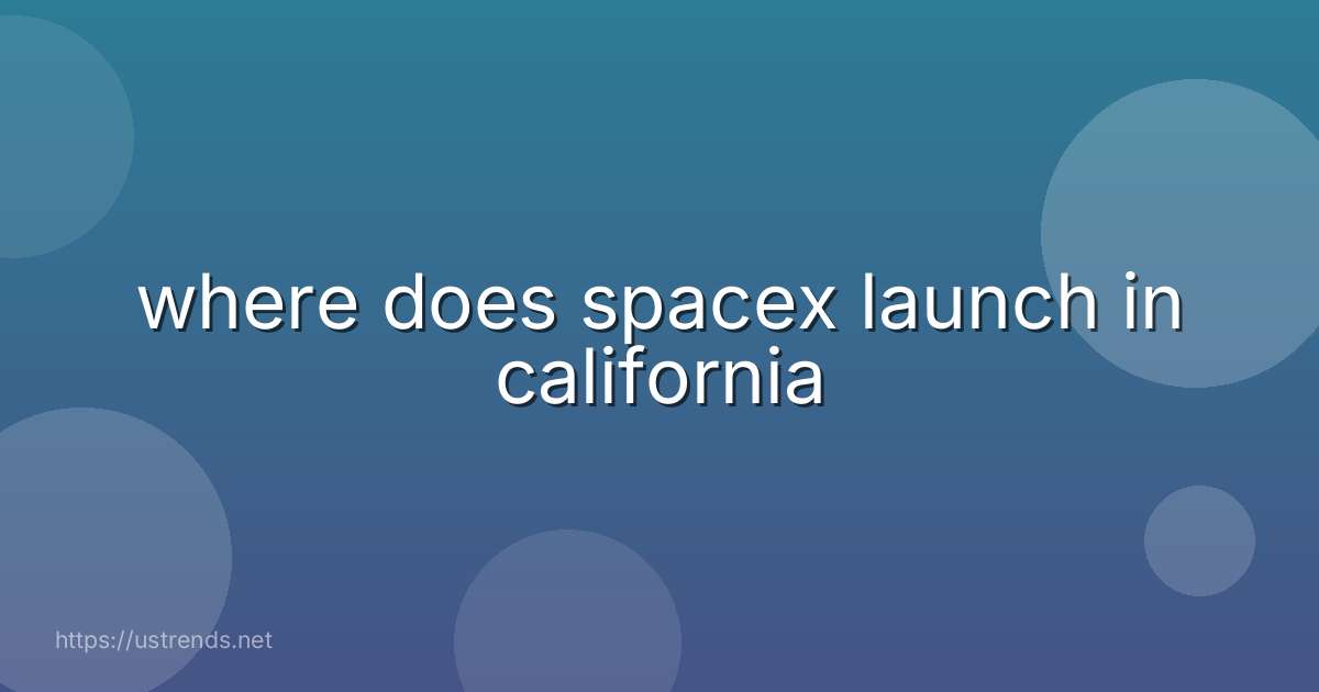 where does spacex launch in california