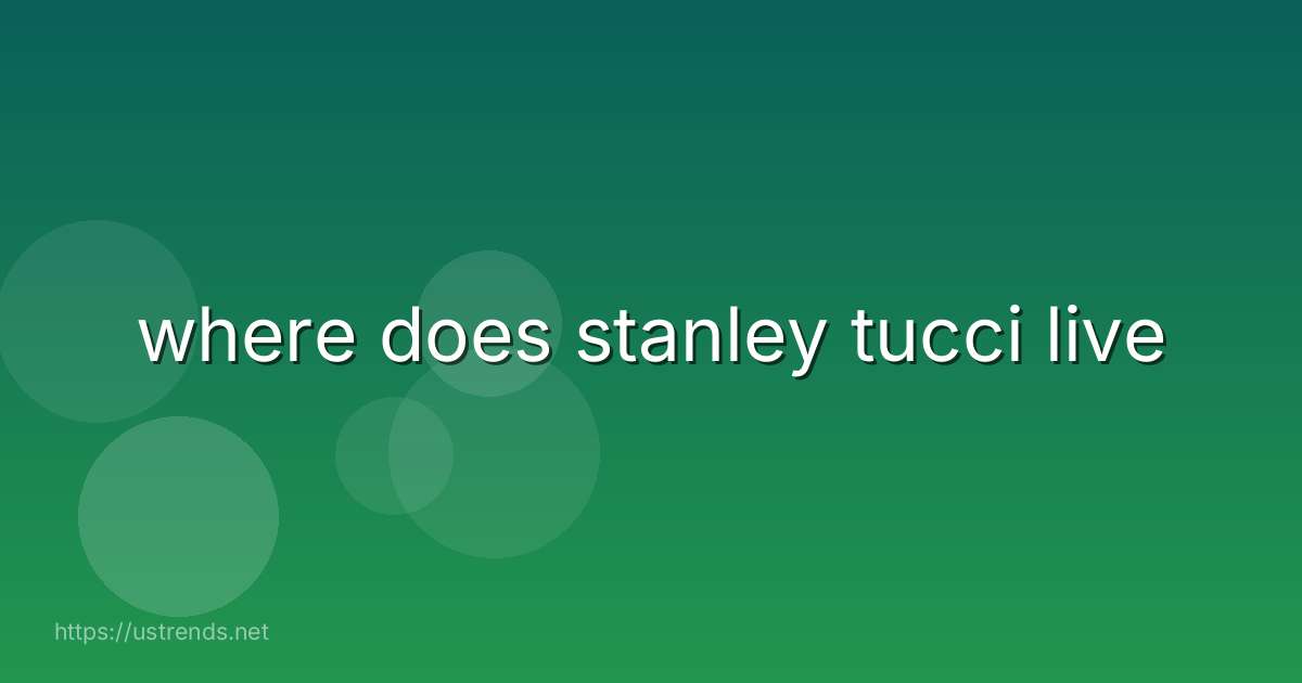 where does stanley tucci live