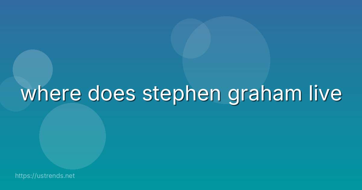 where does stephen graham live