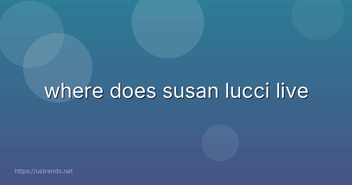 where does susan lucci live