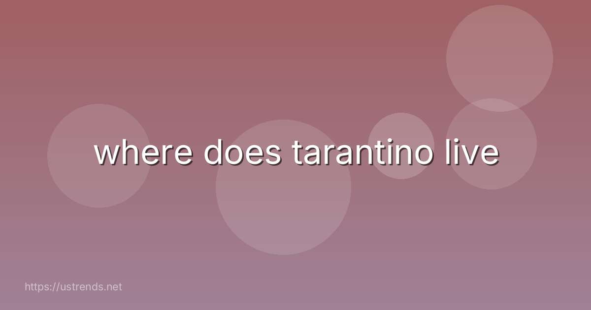 where does tarantino live