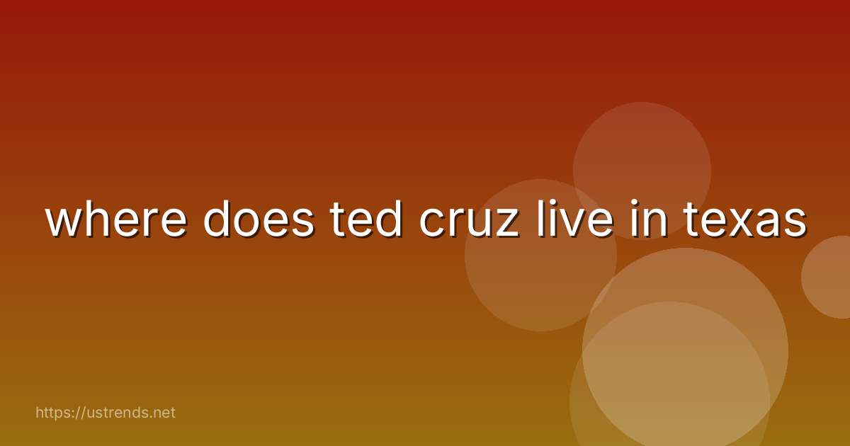 where does ted cruz live in texas