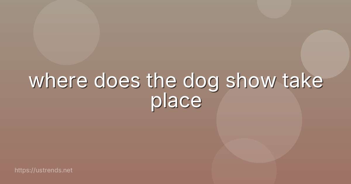 where does the dog show take place