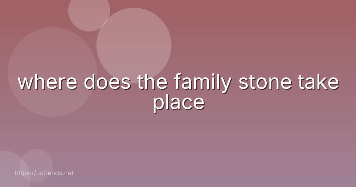 where does the family stone take place