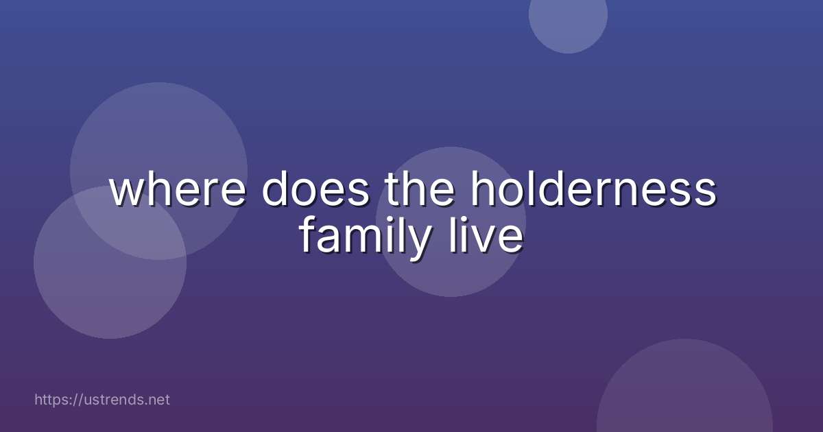 where does the holderness family live