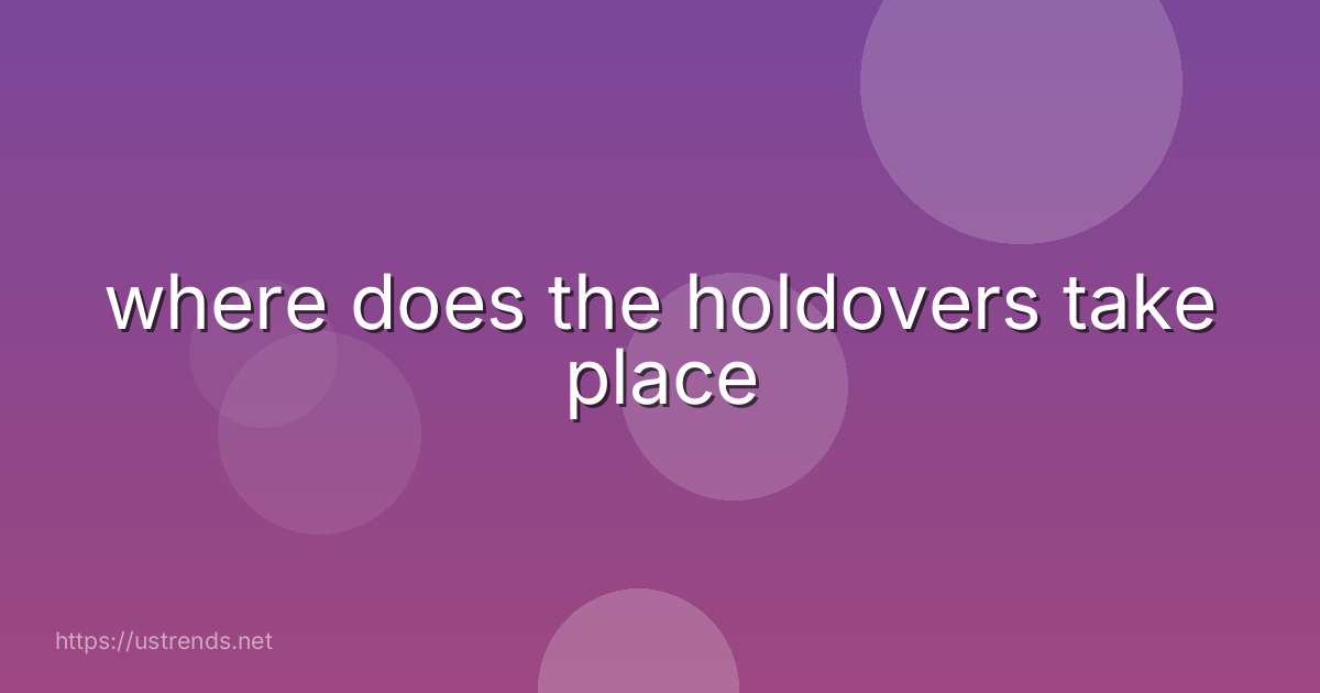 where does the holdovers take place