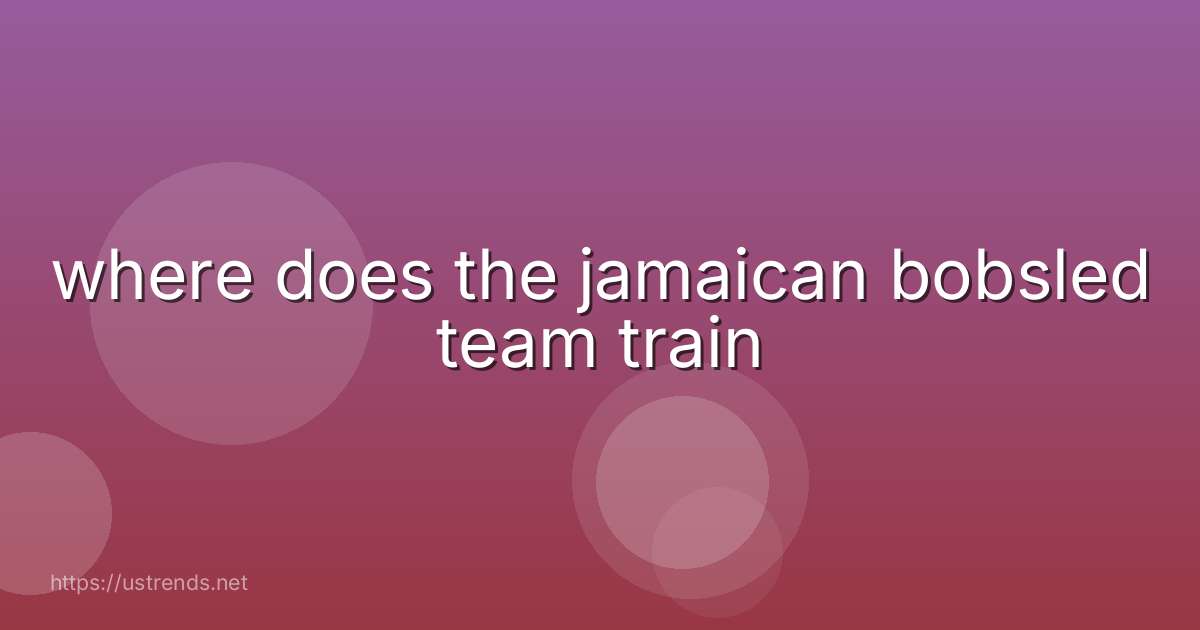 where does the jamaican bobsled team train