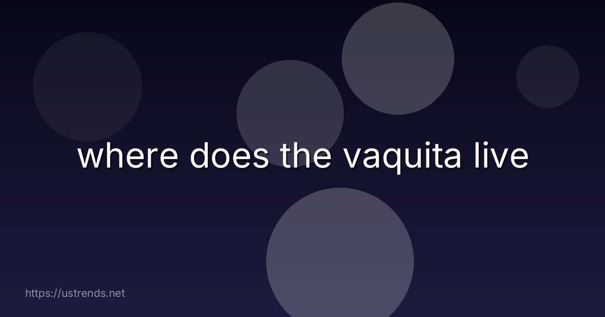 where does the vaquita live