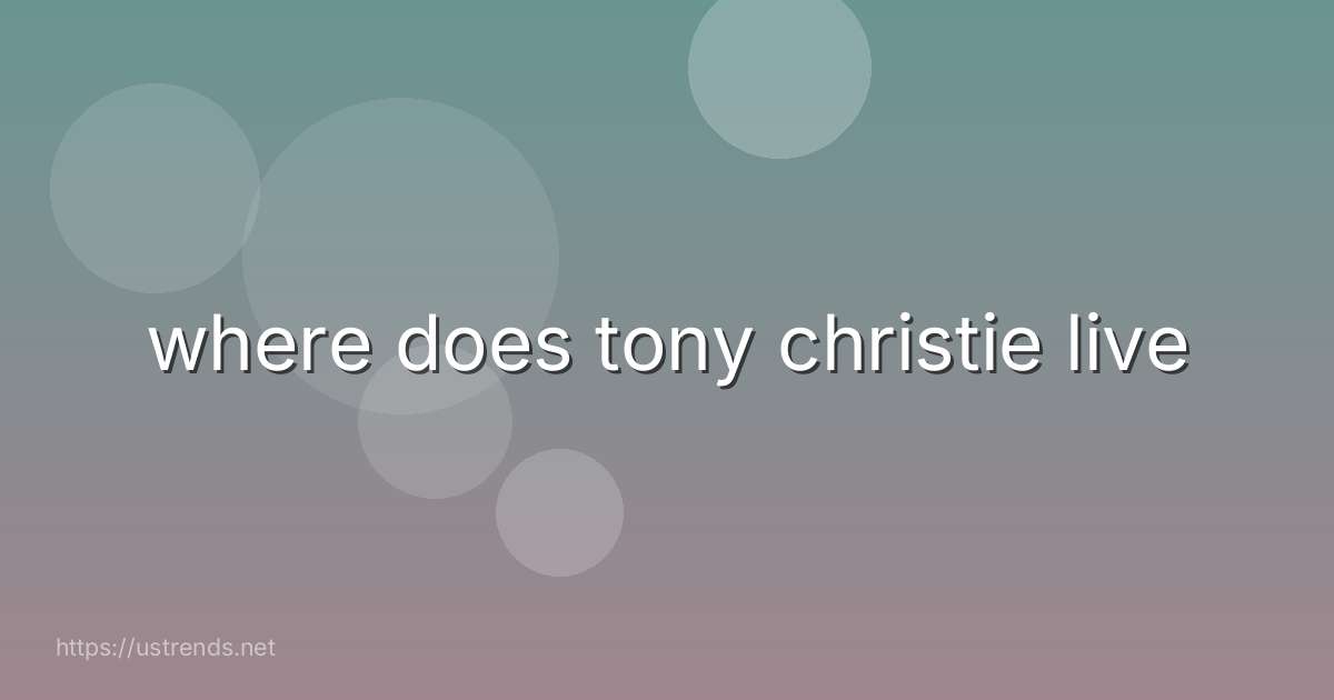 where does tony christie live