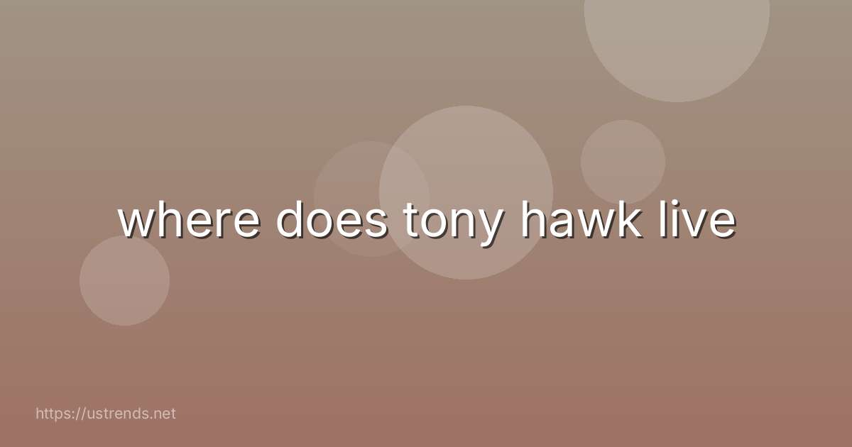 where does tony hawk live