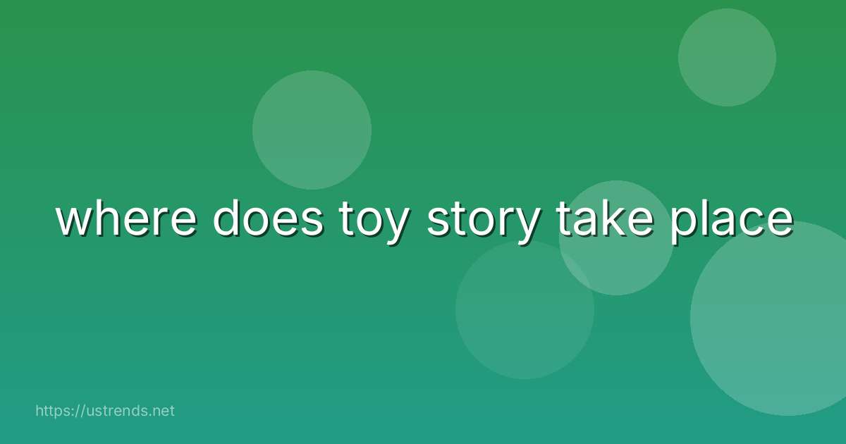 where does toy story take place