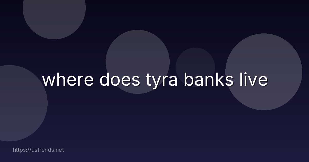 where does tyra banks live