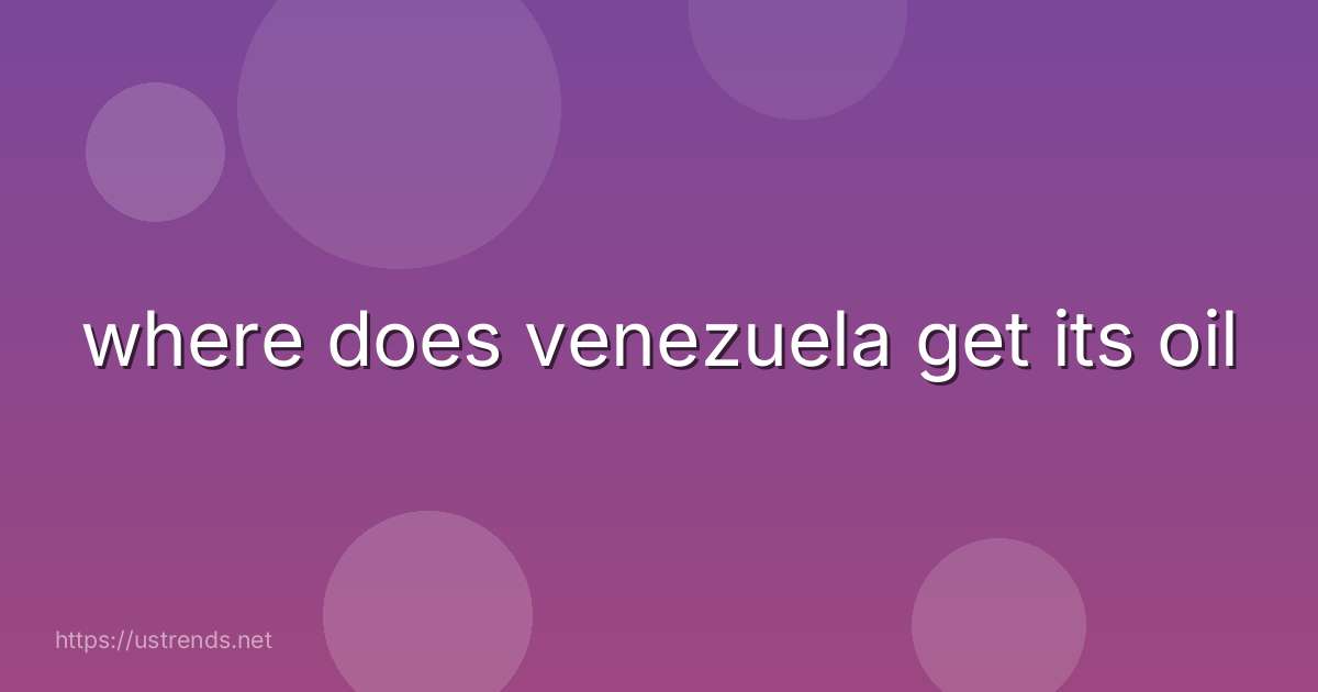 where does venezuela get its oil