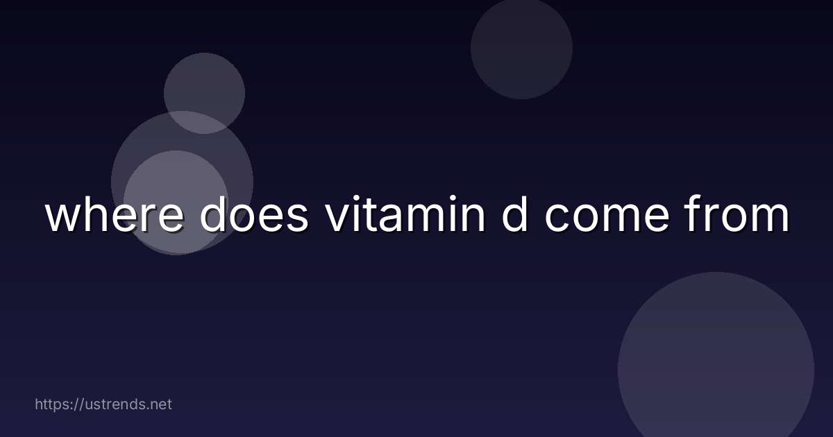 where does vitamin d come from