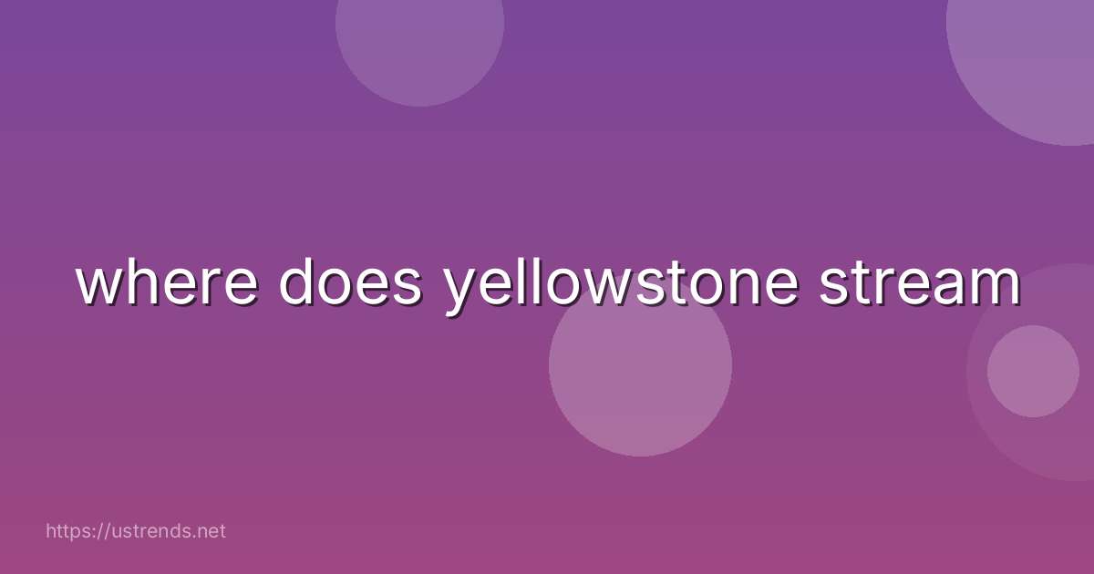 where does yellowstone stream