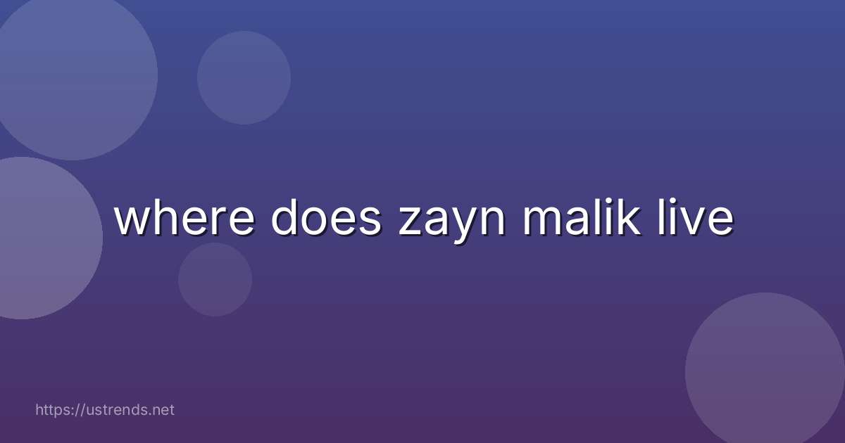 where does zayn malik live