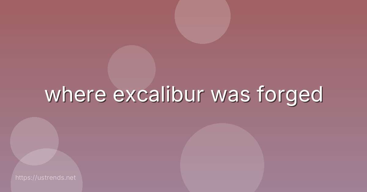 where excalibur was forged