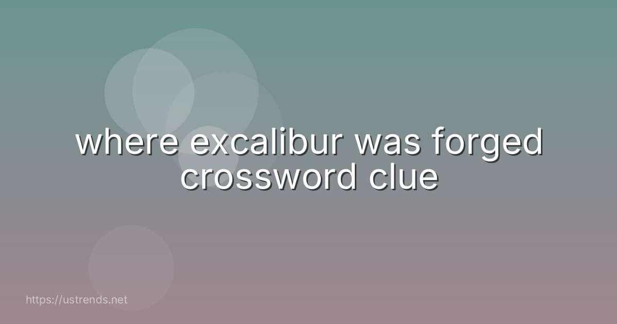 where excalibur was forged crossword clue
