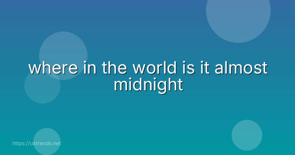 where in the world is it almost midnight
