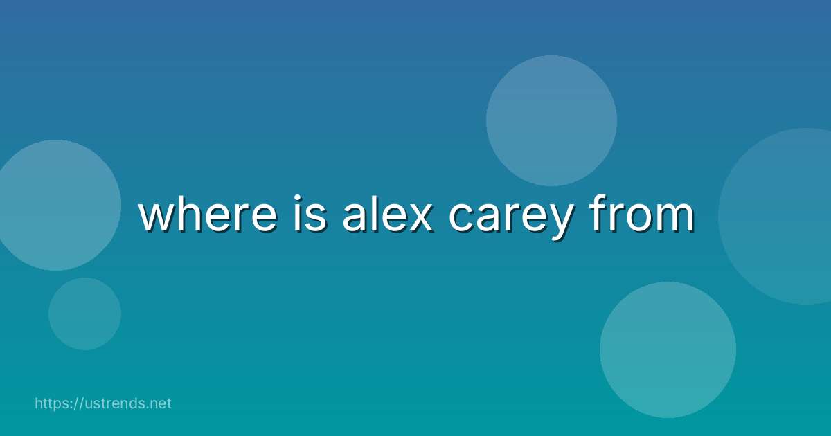 where is alex carey from